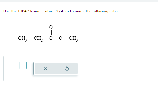 Use the IUPAC Nomenclature System to name the following ester:
CH₂-CH₂-C-0-CH₂
X
Ś