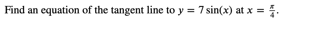 Find an
equation of the tangent line to y
7 sin(x) at x =
%3D
