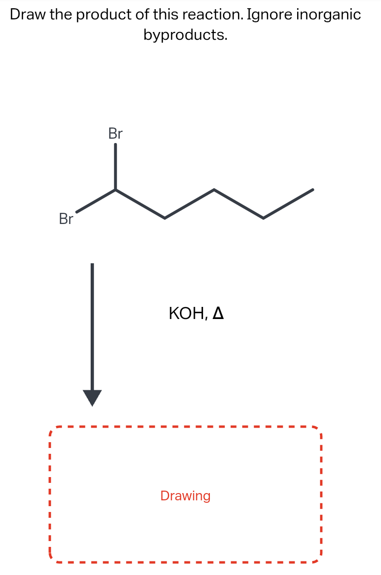 Draw the product of this reaction. Ignore inorganic
byproducts.
Br
Br
KOH, A
Drawing