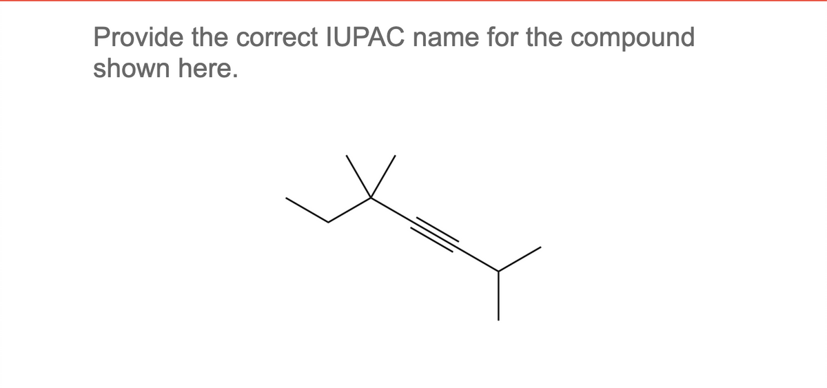 Provide the correct IUPAC name for the compound
shown here.
