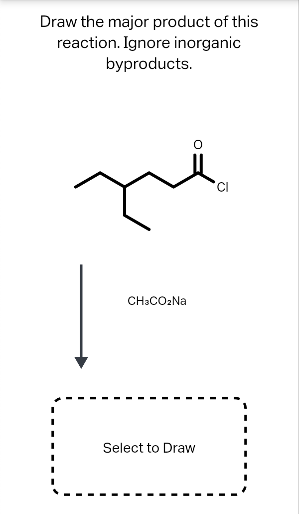 Draw the major product of this
reaction. Ignore inorganic
byproducts.
CH3CO2NA
Select to Draw
