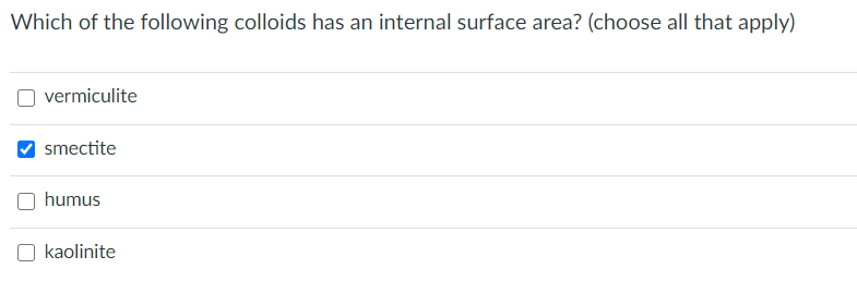 Which of the following colloids has an internal surface area? (choose all that apply)
vermiculite
smectite
humus
kaolinite
