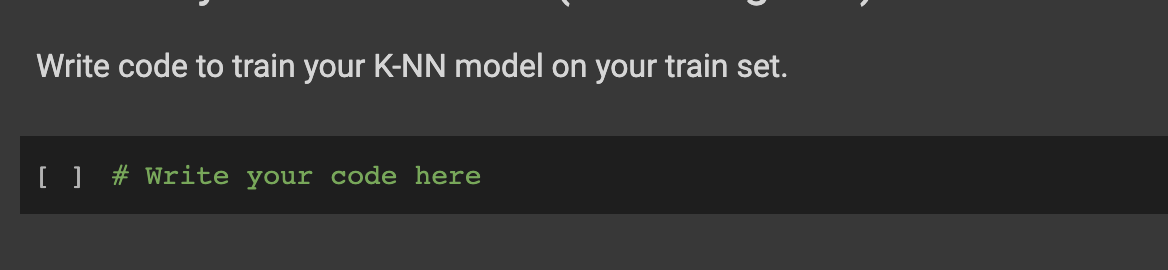 Write code to train your K-NN model on your train set.
[ ] # Write your code here