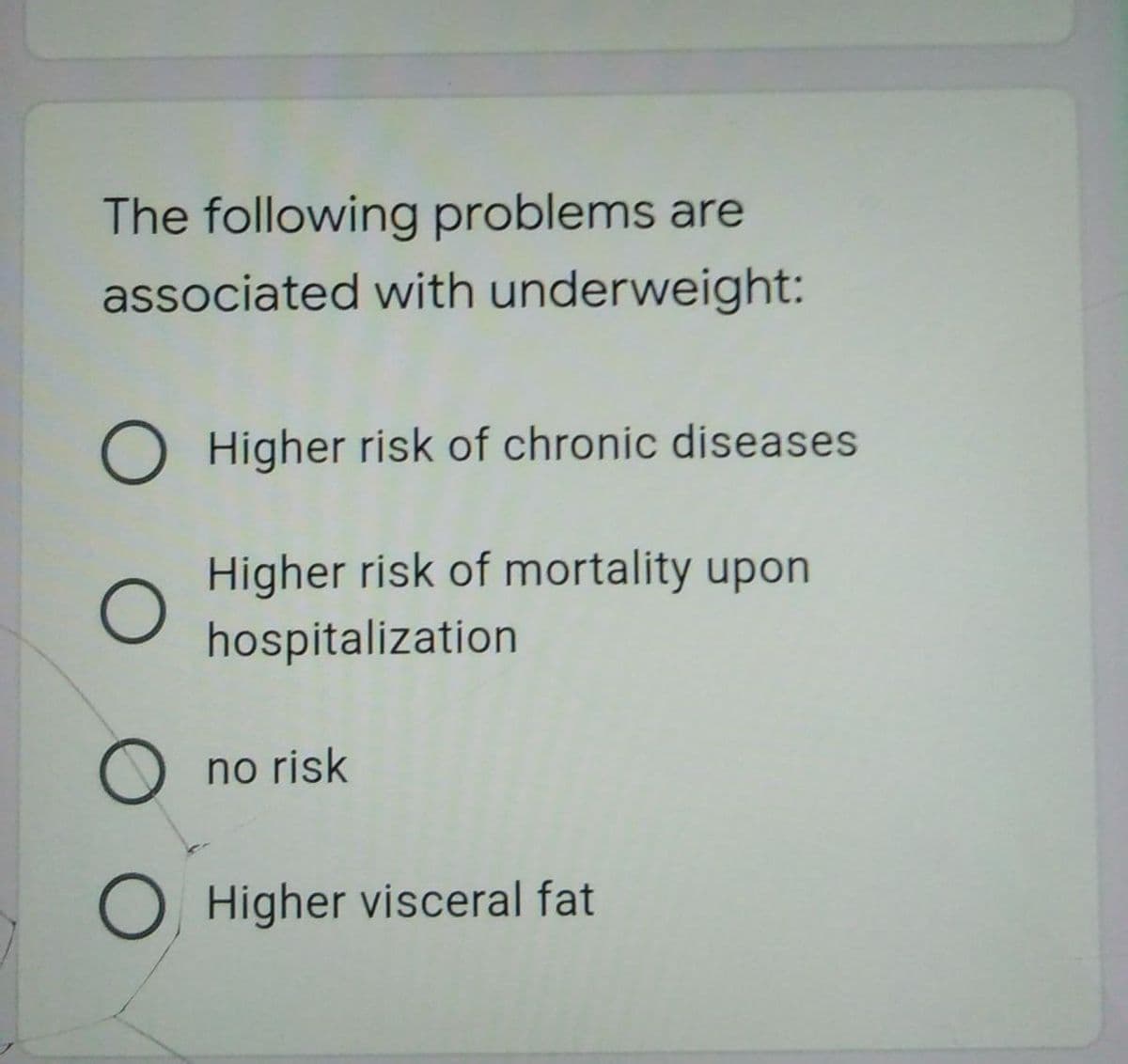 The following problems are
associated with underweight:
Higher risk of chronic diseases
Higher risk of mortality upon
hospitalization
O no risk
OHigher visceral fat
