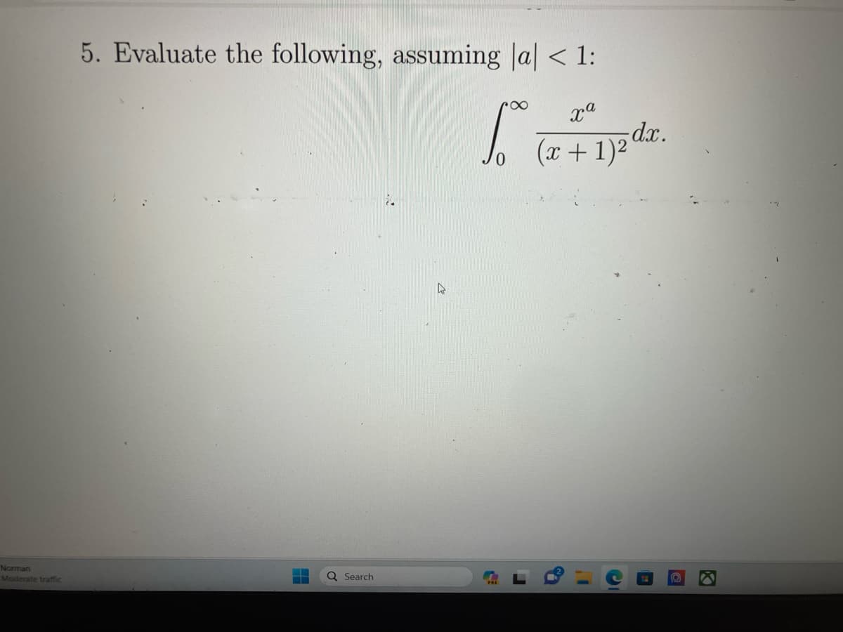 Norman
Moderate traffic
5. Evaluate the following, assuming |a| < 1:
1.00
ха
(x +
▬▬
Q Search
4
1) 2 dx.
D C