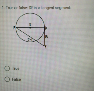 1. True or false: DE is a tangent segment:
17
ID
13
24
O True
O False
