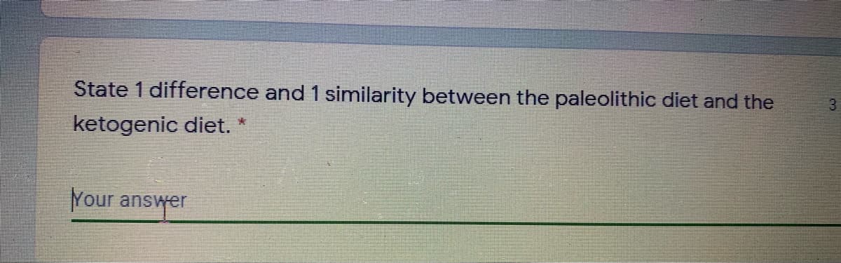 State 1 difference and 1 similarity between the paleolithic diet and the
ketogenic diet.
Your answer
