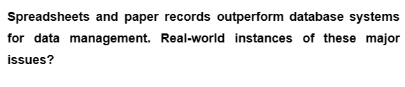 Spreadsheets and paper records outperform database systems
for data management. Real-world instances of these major
issues?