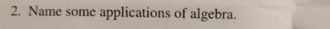 2. Name some applications of algebra.