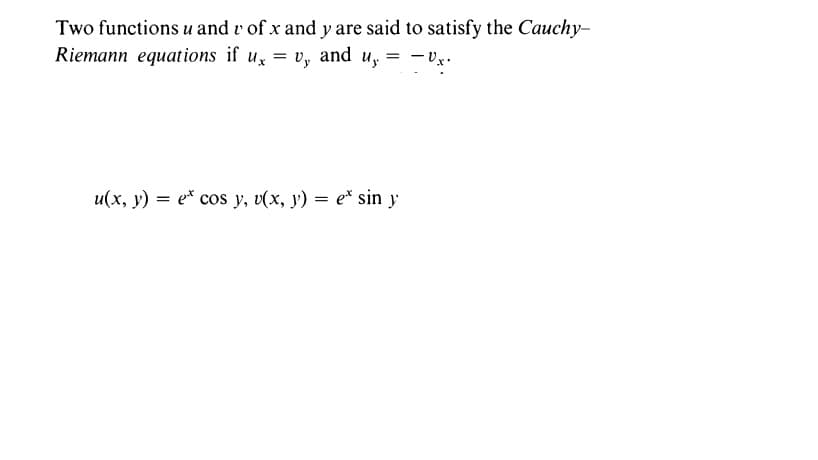 Two functions u and v of x and y are said to satisfy the Cauchy-
Riemann equations if ux = v, and u, = -vx.
- Vx.
u(x, y) = e* cos y, v(x, y) = e* sin y
