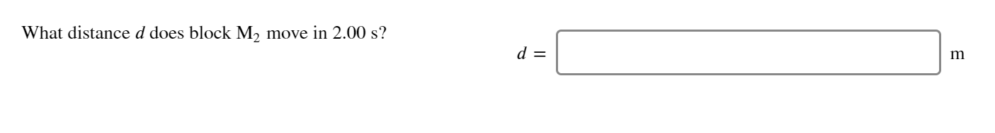 What distance d does block M2 move in 2.00 s?
d =
m
