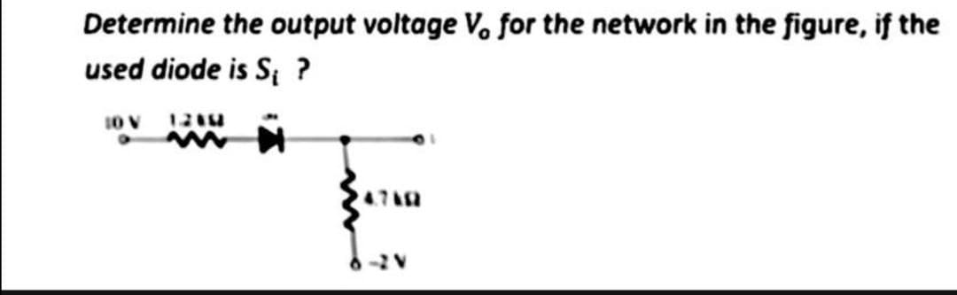 Determine the output voltage V. for the network in the figure, if the
used diode is S ?
10 V
12
