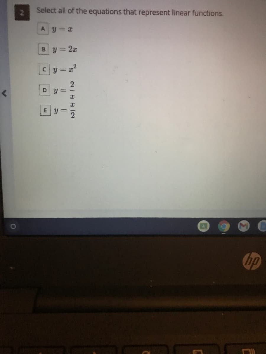 Select all of the equations that represent linear functions.
By 2x
C y = x
D y =
E y =
2)
