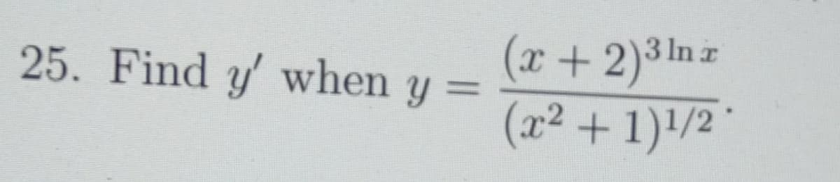 (r+ 2)3 In z
(x² + 1)'/ ´
25. Find y when
%3D
