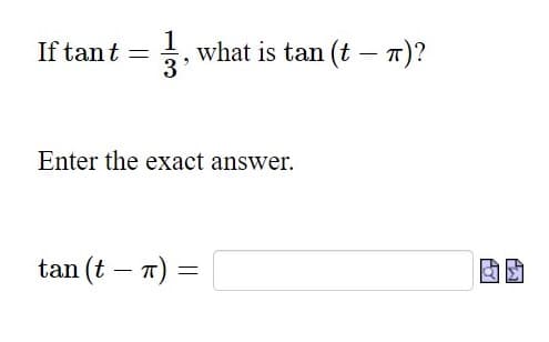 If tant =
what is tan (t - π)?
Enter the exact answer.
tan (t = π) =
-
AY