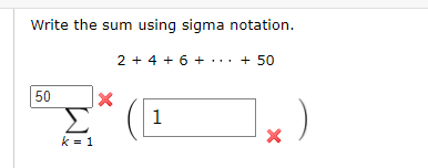 Write the sum using sigma notation.
2 + 4 + 6 + ... + 50
50
1
k = 1
