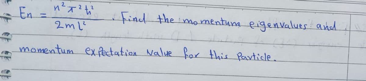 2
2
En =
n² x ² +²
2m l²
momentum expectation value for this particle.
Co
T
15
• Find the momentum eigenvalues and
1