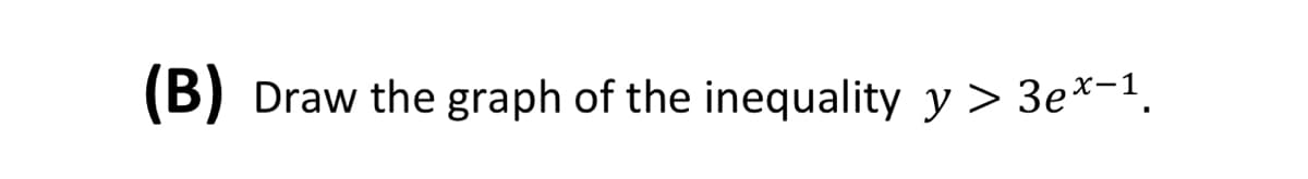 (B)
Draw the graph of the inequality y > 3e*-1.
