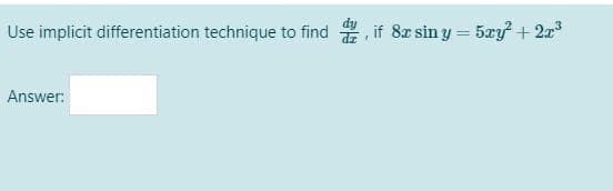 Use implicit differentiation technique to find
if 8x sin y = 5xy + 2x
Answer:
