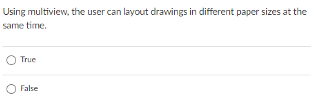 Using multiview, the user can layout drawings in different paper sizes at the
same time.
True
False
