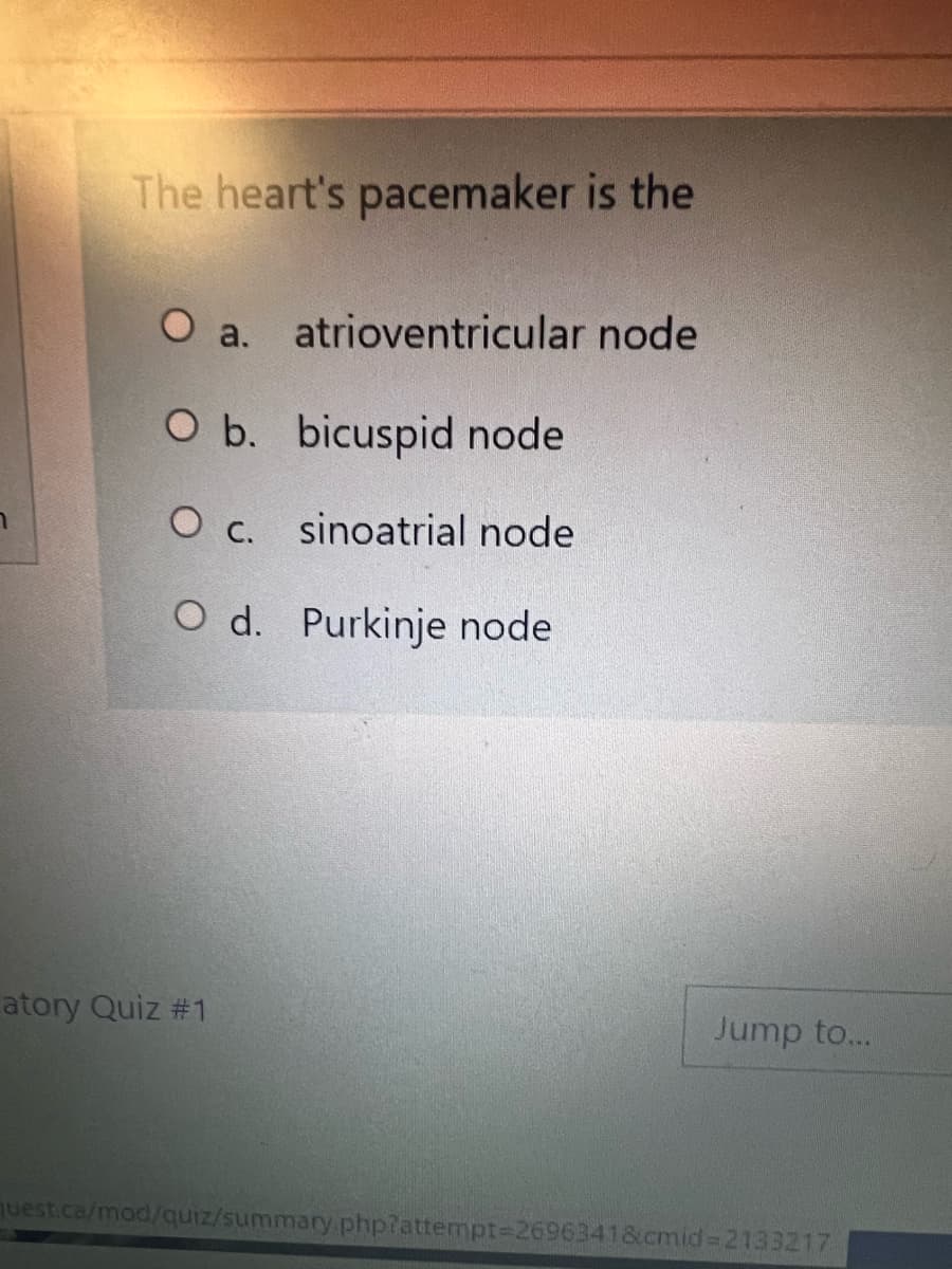 The heart's pacemaker is the
O a. atrioventricular node
O b. bicuspid node
O c. sinoatrial node
O d. Purkinje node
atory Quiz #1
Jump to...
uest.ca/mod/oquiz/summary.phplattempt=2696341&cmid-2133217
