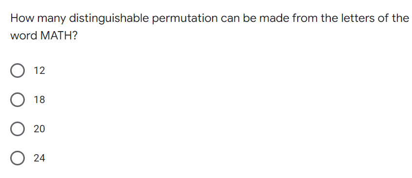 How many distinguishable permutation can be made from the letters of the
word MATH?
12
O 18
20
O 24
