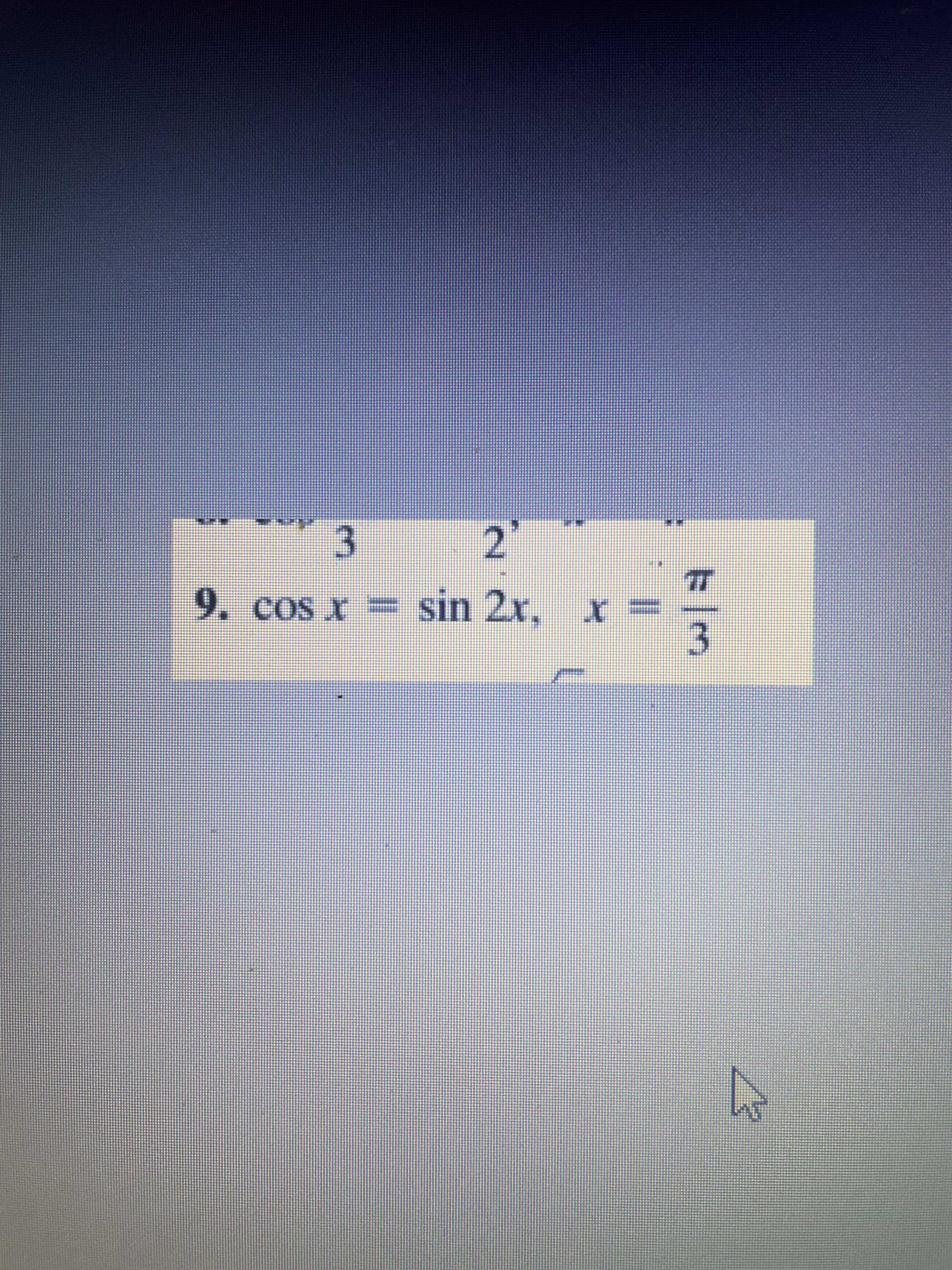 cos x = sin 2x, x
I SO
3.
