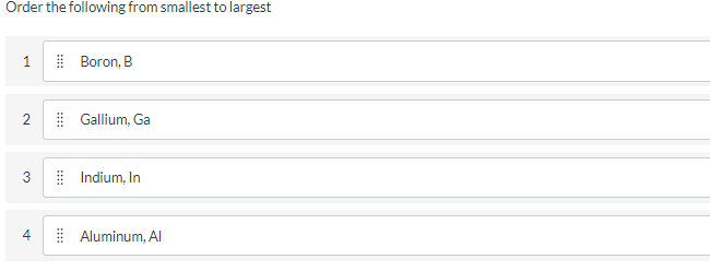 Order the following from smallest to largest
1
| Boron, B
| Gallium, Ga
3
I Indium, In
4
! Aluminum, Al
2.
