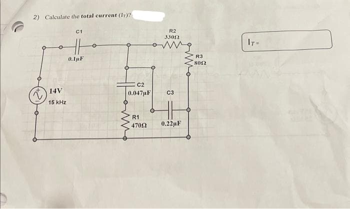 2) Calculate the total current (IT)?
o
14V
15 kHz
C1
36
0.1μF
C2
0.047μF
R1
47092
R2
33002
C3
0.22μF
R3
8052
IT=