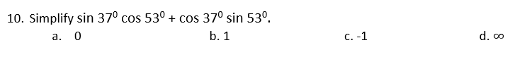 10. Simplify sin 37° cos 53°
+ cos 37° sin 53º.
а. 0
b. 1
С. -1
d. 0
