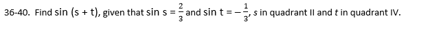 36-40. Find sin (s + t), given that sin s =
and sin t = -
3
s in quadrant Il and t in quadrant Iv.
