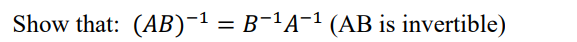 Show that: (AB)-1 = B-'A-1 (AB is invertible)
