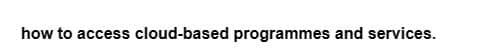 how to access cloud-based programmes and services.