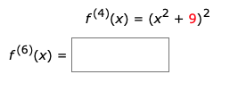 p(4)(x) = (x² + 9)?
f(6)(x) =
