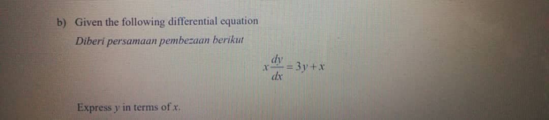 b) Given the following differential equation
Diberi persamaan pembezaan berikut
-3y+x
dx
Express y in terms of x.
