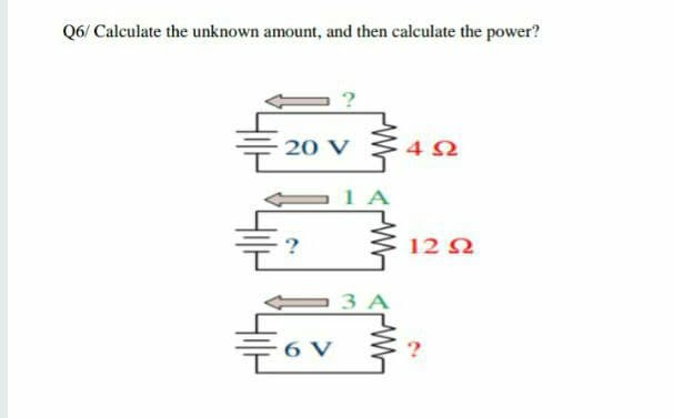 Q6/ Calculate the unknown amount, and then calculate the power?
20 V
1 A
12 2
3 A
