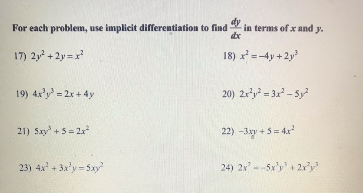 dy
For each problem, use implicit differentiation to find
in terms of x and y.
dx
17) 2y + 2y = x²
18) x = -4y +2y
19) 4x'y = 2x + 4y
20) 2xy = 3x - 5y?
21) 5xy + 5 = 2x²
22) -3xy + 5 = 4x?
23) 4x +3x'y 5xy
24) 2x =-5x'y +2xy
