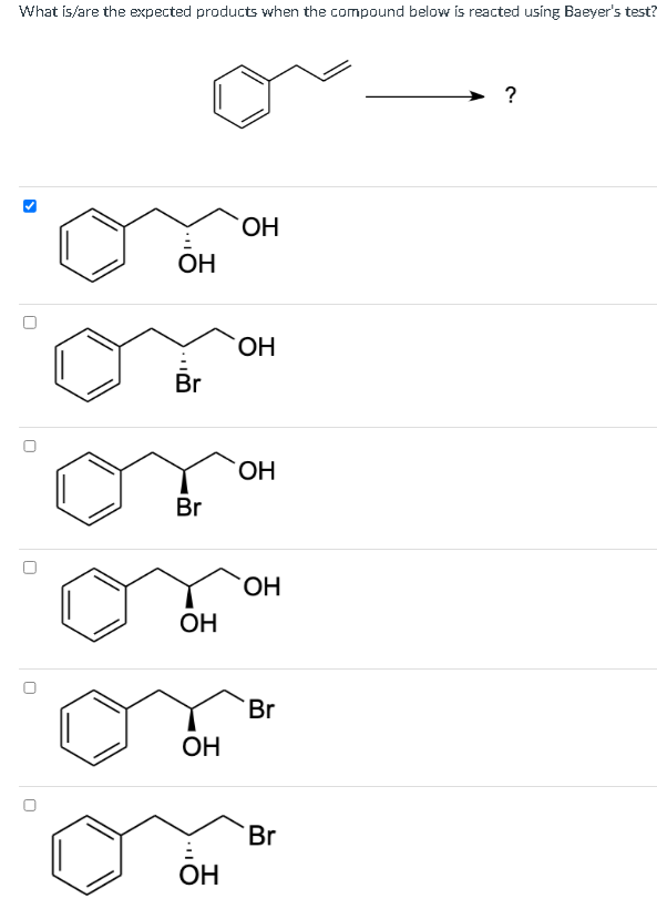 What is/are the expected products when the compound below is reacted using Baeyer's test?
U
ОН
Br
Br
OH
OH
ОН
ОН
ОН
ОН
ОН
Br
Br
?