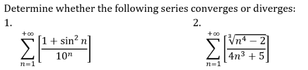 Determine whether the following series converges or diverges:
2.
1.
+00
Σ
n=1
1 + sin2n]
10n
+00
ΣΕ
n=1
-
[vn4 – 2
4n³ +5