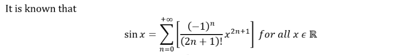 It is known that
+00
sin x =
Σ
n=0
(-1)"
(2n + 1)!
x2n+1 for all x € R