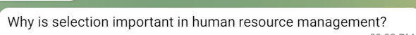 Why is selection important in human resource management?
