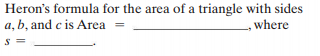 Heron's formula for the area of a triangle with sides
a, b, and c is Area
where
