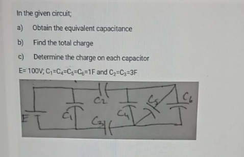 In the given circuit;
a) Obtain the equivalent capacitance
b) Find the total charge
c) Determine the charge on each capacitor
E= 100V; C,=C4=Cs=Cg=1F and C2=C3=3F
CL
Cr
