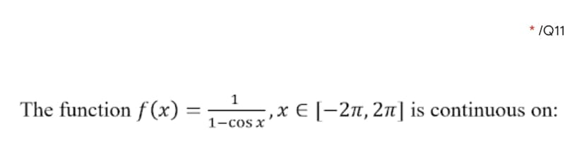 * /Q11
1
The function f (x)
:,x E [-2n, 21]is continuous on:
1-cos x
