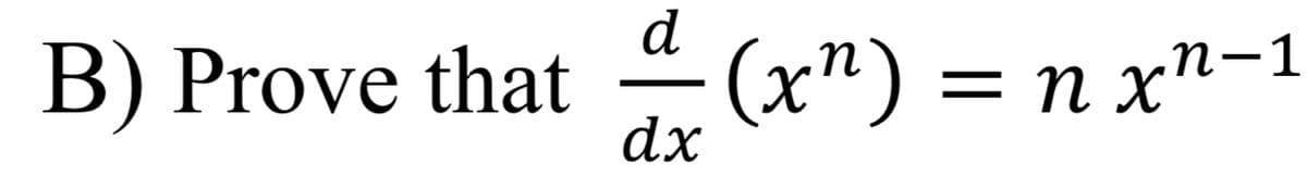 d
B) Prove that –(x") = n x"-1
dx
