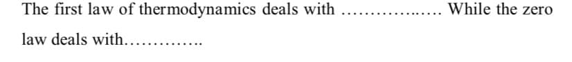 The first law of thermodynamics deals with
While the zero
law deals with.....
