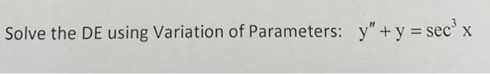 Solve the DE using Variation of Parameters: y"+y = sec' x
%3D
