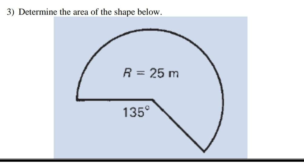 3) Determine the area of the shape below.
R = 25 m
%3D
135°
