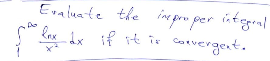 Evaluate the impro per integral
convergent.
r lox 1x if it is
