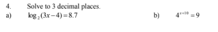 Solve to 3 decimal places.
log (3x – 4) =8.7
4.
a)
b)
4*10 =9
